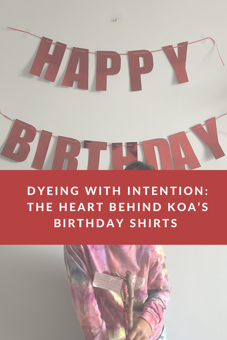 Dyeing with Intention: The Heart Behind Koa’s Birthday Shirts 🌈